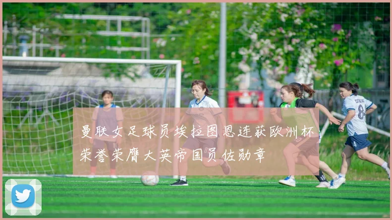 曼联女足球员埃拉图恩连获欧洲杯荣誉荣膺大英帝国员佐勋章