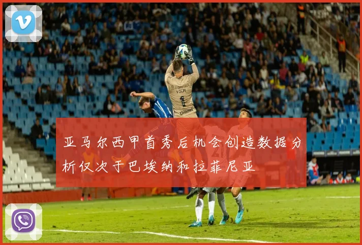 亚马尔西甲首秀后机会创造数据分析仅次于巴埃纳和拉菲尼亚