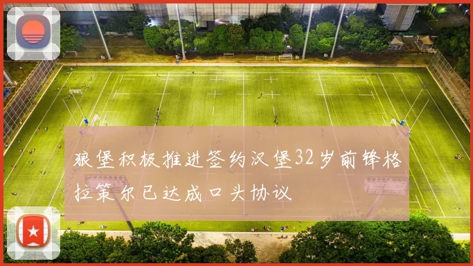 狼堡积极推进签约汉堡32岁前锋格拉策尔已达成口头协议